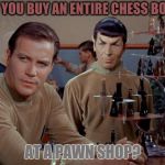 Life's Toughest Questions #51 | CAN YOU BUY AN ENTIRE CHESS BOARD; AT A PAWN SHOP? | image tagged in kirk and spock play chess,memes,funny,tough,questions | made w/ Imgflip meme maker