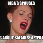 never-enough-the-greatest-showman | MBA’S SPOUSES; TALKING ABOUT SALARIES AFTER SCHOOL | image tagged in never-enough-the-greatest-showman | made w/ Imgflip meme maker