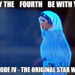Help Me Obi Wan Kenobi. You're My Only Hope. | MAY THE    FOURTH    BE WITH YOU; EPISODE IV - THE ORIGINAL STAR WARS | image tagged in star wars,memes | made w/ Imgflip meme maker