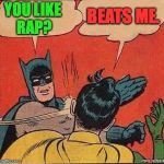 Batman's Greatest Hits | YOU LIKE RAP? BEATS ME. | image tagged in batman slapping robin mirror,memes,rap | made w/ Imgflip meme maker
