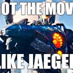 Pacific Rim Uprising | I GOT THE MOVES; LIKE JAEGER | image tagged in pacific rim uprising | made w/ Imgflip meme maker