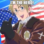 Insert America  | I'M THE HERO! | image tagged in insert america | made w/ Imgflip meme maker