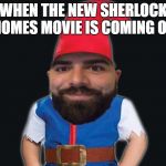 Keemstar | WHEN THE NEW SHERLOCK GNOMES MOVIE IS COMING OUT | image tagged in keemstar | made w/ Imgflip meme maker