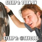 Trying To Stay Cool | STERP 1:  TURN ON; STERP 2:  @TAYCOOL | image tagged in trying to stay cool | made w/ Imgflip meme maker