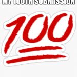 100 | MY 100TH SUBMISSION | image tagged in 100 | made w/ Imgflip meme maker