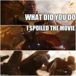 avengers infinity war | WHAT DID YOU DO; I SPOILED THE MOVIE | image tagged in avengers infinity war | made w/ Imgflip meme maker