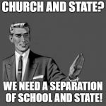 Kill Yourself | CHURCH AND STATE? WE NEED A SEPARATION OF SCHOOL AND STATE! | image tagged in kill yourself | made w/ Imgflip meme maker