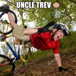 Falling off bike | UNCLE TREV 🙈 | image tagged in falling off bike | made w/ Imgflip meme maker