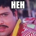 Govinda | HEH | image tagged in govinda | made w/ Imgflip meme maker