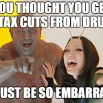 Drax & Mantis | YOU THOUGHT YOU GET BIG TAX CUTS
FROM DRUMPH; YOU MUST BE SO EMBARRASSED | image tagged in drax  mantis | made w/ Imgflip meme maker