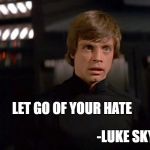 Luke Skywalker Jedi | LET GO OF YOUR HATE; -LUKE SKYWALKER | image tagged in luke skywalker jedi | made w/ Imgflip meme maker