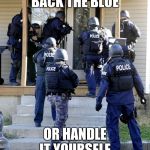 Police Savior | BACK THE BLUE; OR HANDLE IT YOURSELF. | image tagged in police savior | made w/ Imgflip meme maker