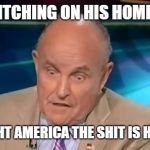 rudy guliani  | RUDY SNITCHING ON HIS HOMIE DONNIE; THAT'S RIGHT AMERICA THE SHIT IS HITTING FAN. | image tagged in rudy guliani | made w/ Imgflip meme maker