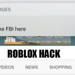 Why is the fbi here? | ROBLOX HACK | image tagged in why is the fbi here | made w/ Imgflip meme maker