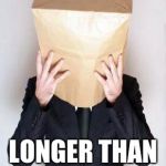 Paper Bag My Head | YOUR FORHEAD IS LONGER THAN A MONDAY | image tagged in paper bag my head | made w/ Imgflip meme maker