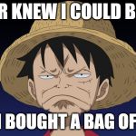 disappointed-luffy-face | I NEVER KNEW I COULD BUY AIR; UNTIL I BOUGHT A BAG OF CHIPS | image tagged in disappointed-luffy-face | made w/ Imgflip meme maker
