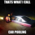 Flood car | THATS WHAT I CALL; CAR POOLING | image tagged in flood car | made w/ Imgflip meme maker
