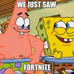 Just trying to get this out. It is name spongebob and patrick humor. | WE JUST SAW; FORTNITE | image tagged in spongebob and patrick humor | made w/ Imgflip meme maker