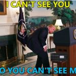 We CAN actually see you... :) | I CAN'T SEE YOU; SO YOU CAN'T SEE ME | image tagged in tick tock,memes,donald trump,hide and seek | made w/ Imgflip meme maker