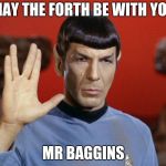 spock | MAY THE FORTH BE WITH YOU; MR BAGGINS | image tagged in spock | made w/ Imgflip meme maker