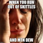 Crying Girl | WHEN YOU RUN OUT OF SKITTLES; AND MTN DEW | image tagged in crying girl | made w/ Imgflip meme maker