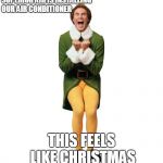 Will Ferrell Elf | SUPERIOR AIR IS INSTALLING OUR AIR CONDITIONER; THIS FEELS LIKE CHRISTMAS | image tagged in will ferrell elf | made w/ Imgflip meme maker
