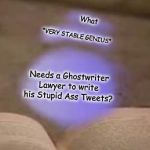 Ghostwriter | What; "VERY STABLE GENIUS"; Needs a Ghostwriter Lawyer to write his Stupid Ass Tweets? | image tagged in ghostwriter | made w/ Imgflip meme maker
