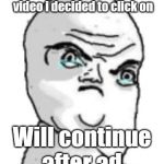Not Okay Rage Face | When a pop up says that the video i decided to click on Will continue after ad. | image tagged in memes,not okay rage face | made w/ Imgflip meme maker
