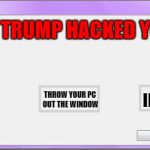 Trump Error | TRUMP HACKED YOUR PC; IMPEACH; THROW YOUR PC OUT THE WINDOW; OK | image tagged in error,funny memes | made w/ Imgflip meme maker