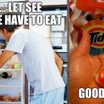 Our WOrld | HMM... LET SEE WHAT WE HAVE TO EAT; GOOD ENOUGH | image tagged in tide pod challenge,funny,memes,meme,too funny,funny memes | made w/ Imgflip meme maker