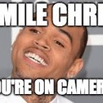 When You're on Camera | SMILE CHRIS; YOU'RE ON CAMERA! | image tagged in chris brown,memes,smile,camera | made w/ Imgflip meme maker