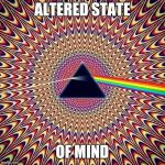 favorite psychedelic Popular Memes | ALTERED STATE; OF MIND | image tagged in favorite psychedelic popular memes | made w/ Imgflip meme maker