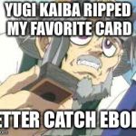 Yugioh Grandpa | YUGI KAIBA RIPPED MY FAVORITE CARD; BETTER CATCH EBOLA | image tagged in yugioh grandpa | made w/ Imgflip meme maker