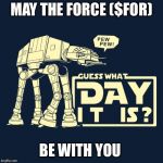 May the Fourth | MAY THE FORCE ($FOR); BE WITH YOU | image tagged in may the fourth | made w/ Imgflip meme maker