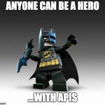 Lego Batman  | ANYONE CAN BE A HERO; ...WITH APIS | image tagged in lego batman | made w/ Imgflip meme maker