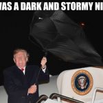 All we are is Donald in the wind | IT WAS A DARK AND STORMY NIGHT | image tagged in all we are is donald in the wind,memes,funny memes,donald trump,stormy daniels | made w/ Imgflip meme maker