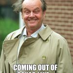 Jack Nicholson | COMING OUT OF REHAB LIKE.... | image tagged in jack nicholson | made w/ Imgflip meme maker