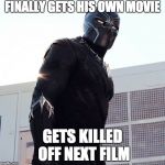 Bad Luck Panther | FINALLY GETS HIS OWN MOVIE; GETS KILLED OFF NEXT FILM | image tagged in black panther,bad luck brian | made w/ Imgflip meme maker