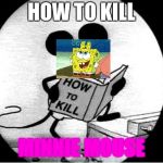 How to Kill with Mickey Mouse | HOW TO KILL MINNIE MOUSE | image tagged in how to kill with mickey mouse | made w/ Imgflip meme maker