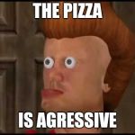 Bootleg Jimmy Neutron | THE PIZZA; IS AGRESSIVE | image tagged in bootleg jimmy neutron,the pizza is agressive,memes | made w/ Imgflip meme maker