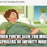 Accepting Your Death | WHEN YOU'VE SEEN TOO MUCH SPOILERS OF INFINITY WARS | image tagged in accepting your death | made w/ Imgflip meme maker