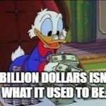 counting money | A BILLION DOLLARS ISN'T WHAT IT USED TO BE. | image tagged in counting money | made w/ Imgflip meme maker