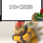 Bowser Block | R 18+ MOVIES | image tagged in bowser block | made w/ Imgflip meme maker