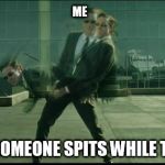 Matrix dodging bullets | ME; WHEN SOMEONE SPITS WHILE TALKING | image tagged in matrix dodging bullets | made w/ Imgflip meme maker