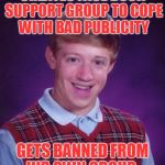Bad luck Zuck!    Thanks to XenusianSoldier for the template! | CREATES FACE BOOK SUPPORT GROUP TO COPE WITH BAD PUBLICITY; GETS BANNED FROM HIS OWN GROUP. | image tagged in bad luck mark zuckerberg,nixie knox,xenusiansoldier,memes | made w/ Imgflip meme maker