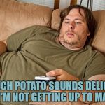 couch potato | A COUCH POTATO SOUNDS DELICIOUS BUT I'M NOT GETTING UP TO MAKE IT | image tagged in couch potato,funny,memes,funny memes | made w/ Imgflip meme maker