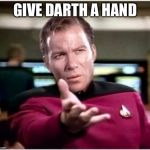 All we are saying, is~ | GIVE DARTH A HAND | image tagged in kirk a la cafe hand vader,star trek wars memes,u memers | made w/ Imgflip meme maker