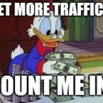 counting money | GET MORE TRAFFIC? COUNT ME IN! | image tagged in counting money | made w/ Imgflip meme maker