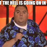 gabriel iglesias 'mere | WHAT THE HELL IS GOING ON IN N'ERE | image tagged in gabriel iglesias 'mere | made w/ Imgflip meme maker