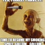 Gollum's Weed | YES, FINALLY I HAVE IT! TIME TO RESUME MY SMOKING SPREE, GOLLUM... GOLLUM | image tagged in gollum,weed,smoke weed everyday,my precious,smeagol,memes | made w/ Imgflip meme maker
